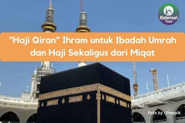 “Haji Qiran” Ihram untuk Ibadah Umrah dan Haji Sekaligus dari Miqat